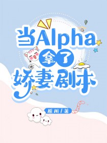 当alpha拿了娇妻剧本讲的什么